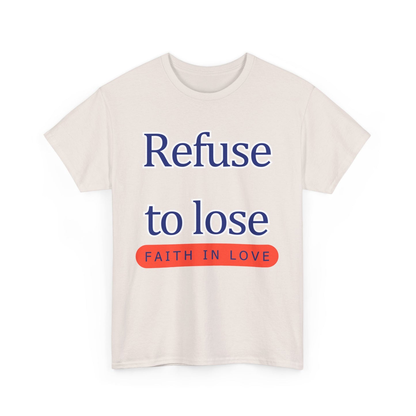 Refuse to Lose Faith in Love Unisex Tee