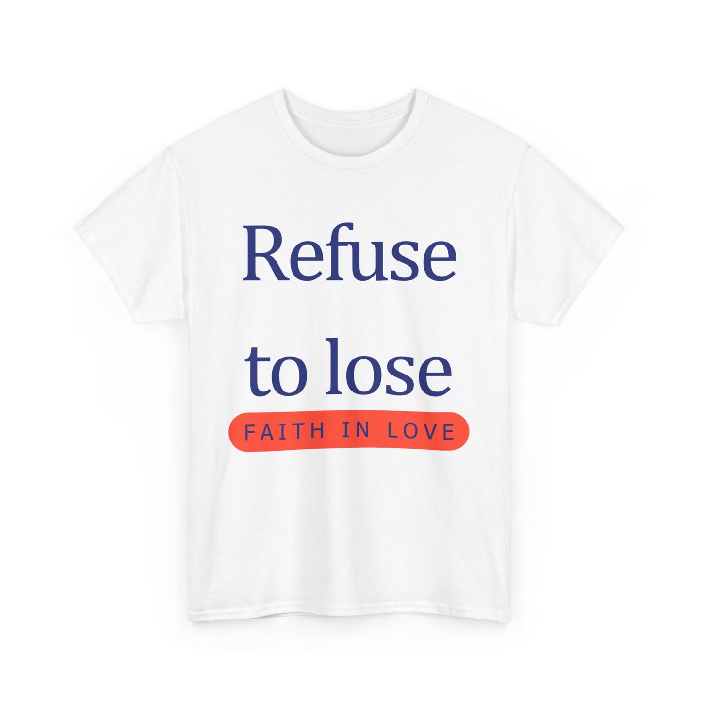 Refuse to Lose Faith in Love Unisex Tee