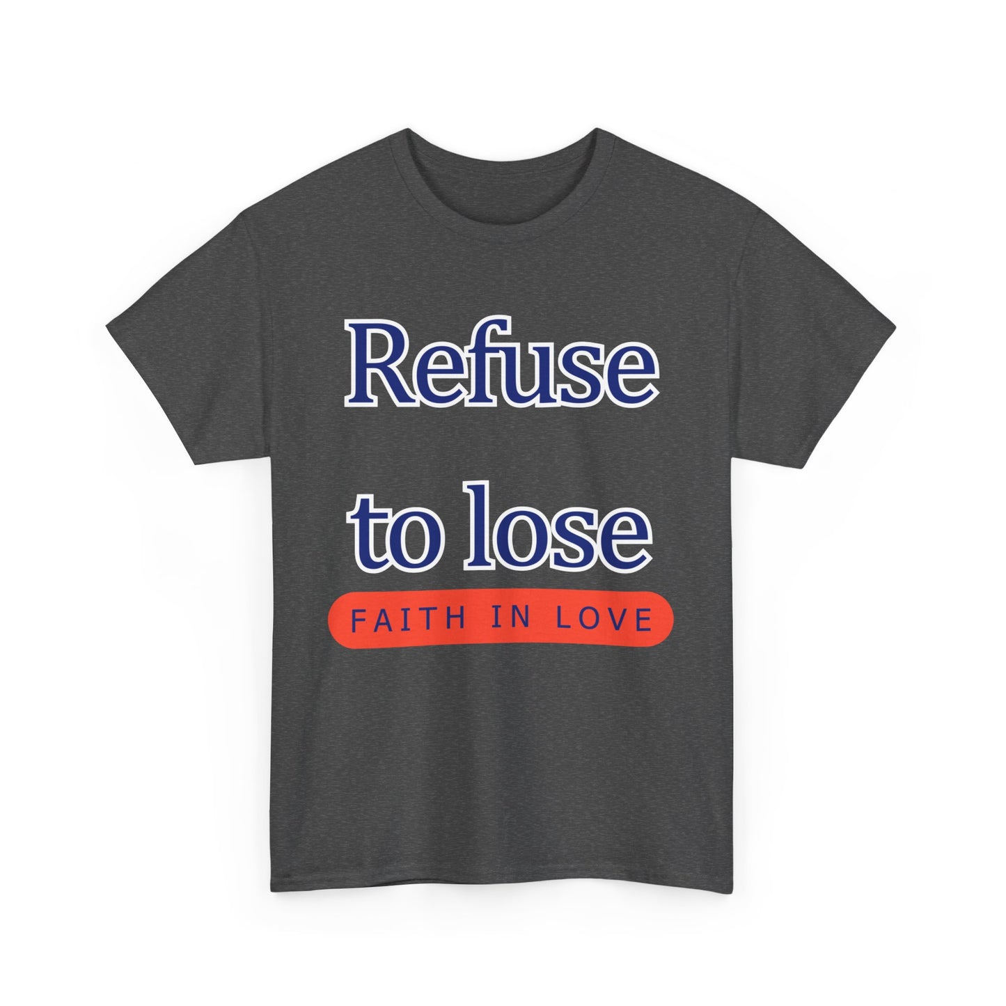 Refuse to Lose Faith in Love Unisex Tee