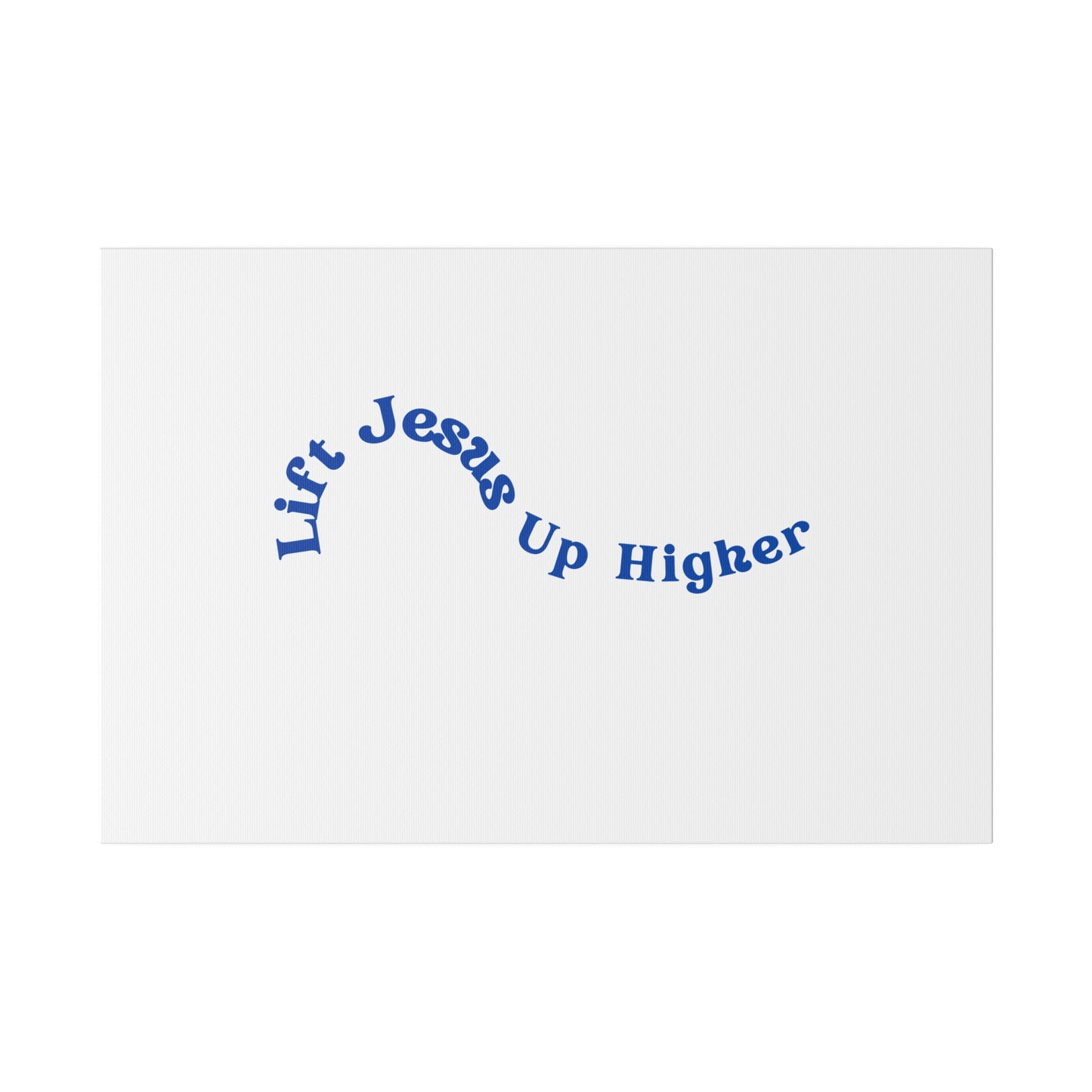 Lift Jesus Up Higher Matte Canvas, Stretched, 0.75"