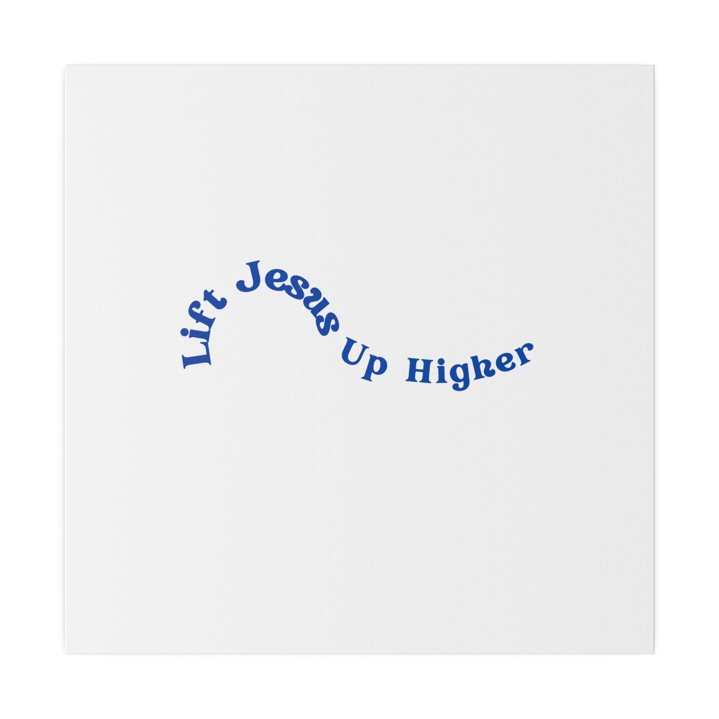 Lift Jesus Up Higher Matte Canvas, Stretched, 0.75"