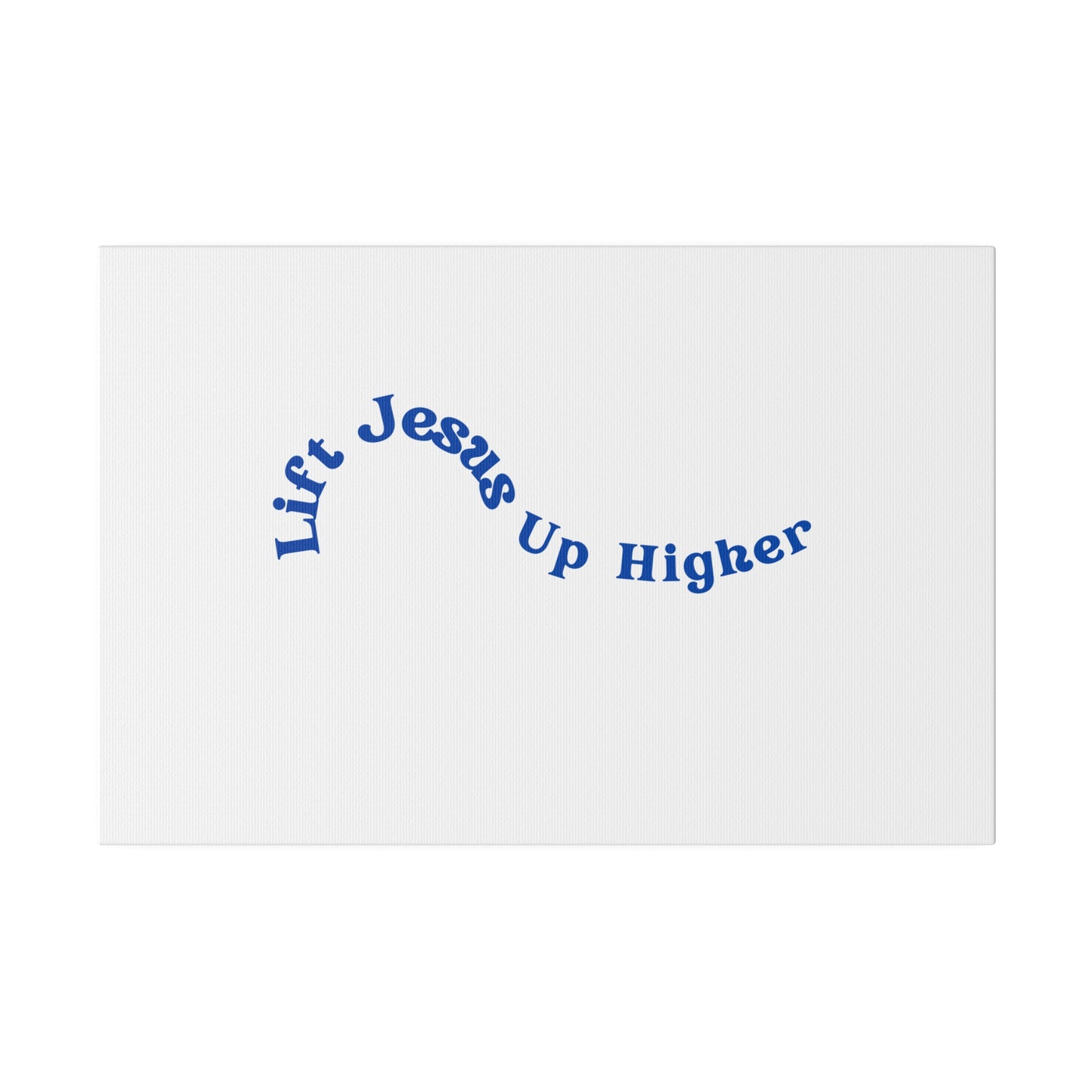 Lift Jesus Up Higher Matte Canvas, Stretched, 0.75"