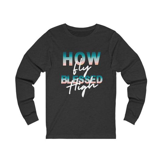 How Fly Blessed High Unisex Jersey Long Sleeve Tee