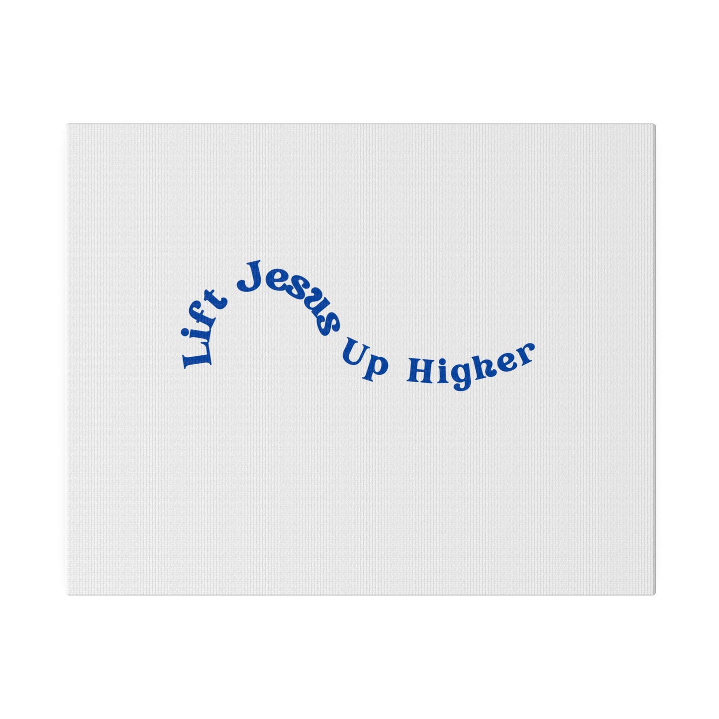 Lift Jesus Up Higher Matte Canvas, Stretched, 0.75"