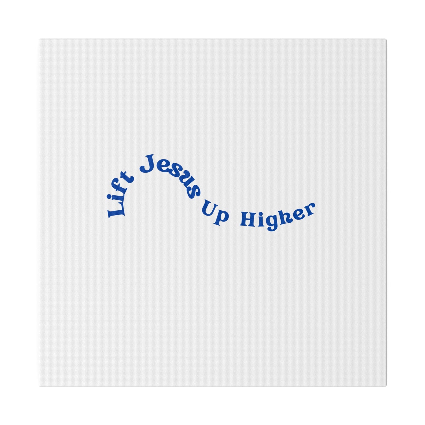 Lift Jesus Up Higher Matte Canvas, Stretched, 0.75"