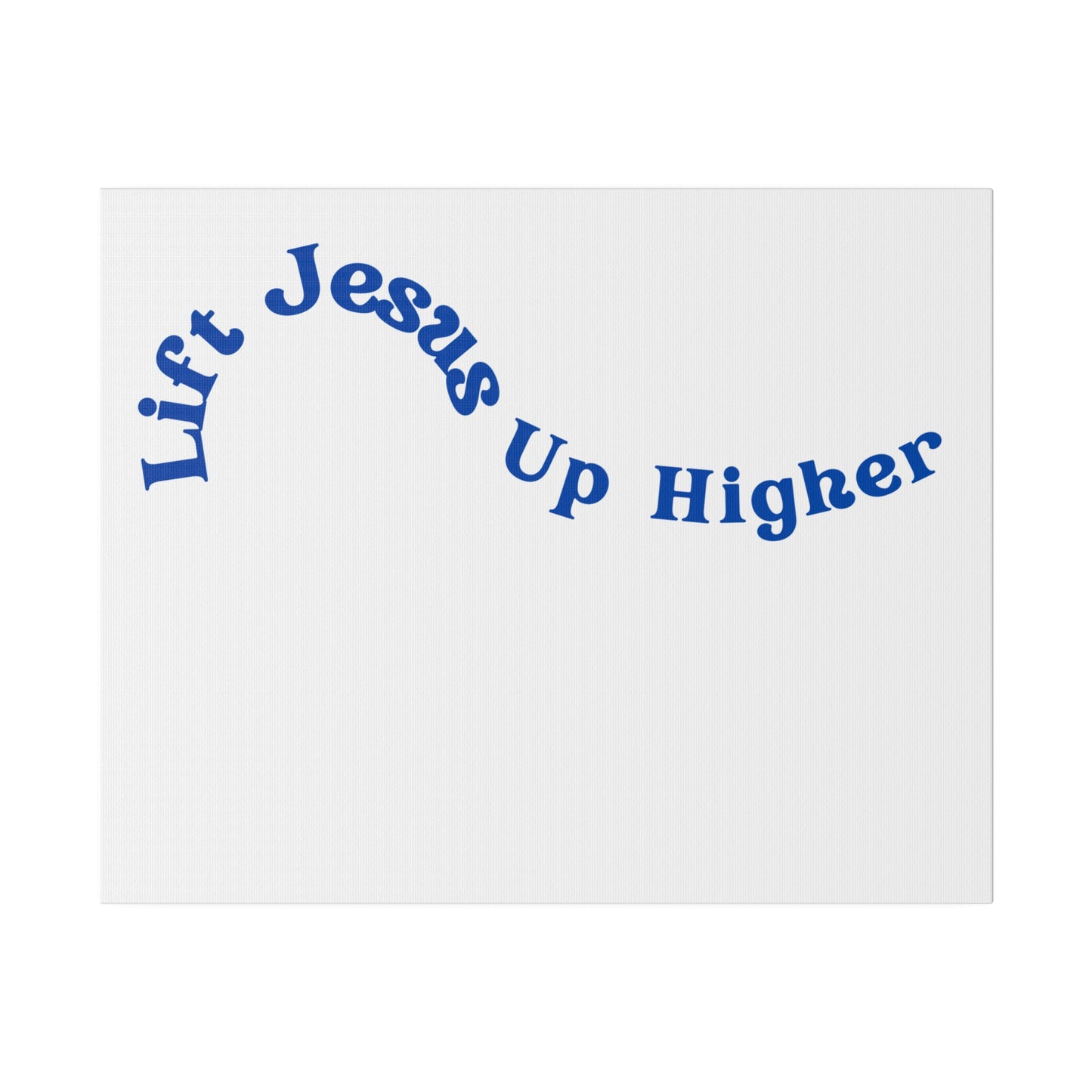 Lift Jesus Up Higher Matte Canvas, Stretched, 0.75"